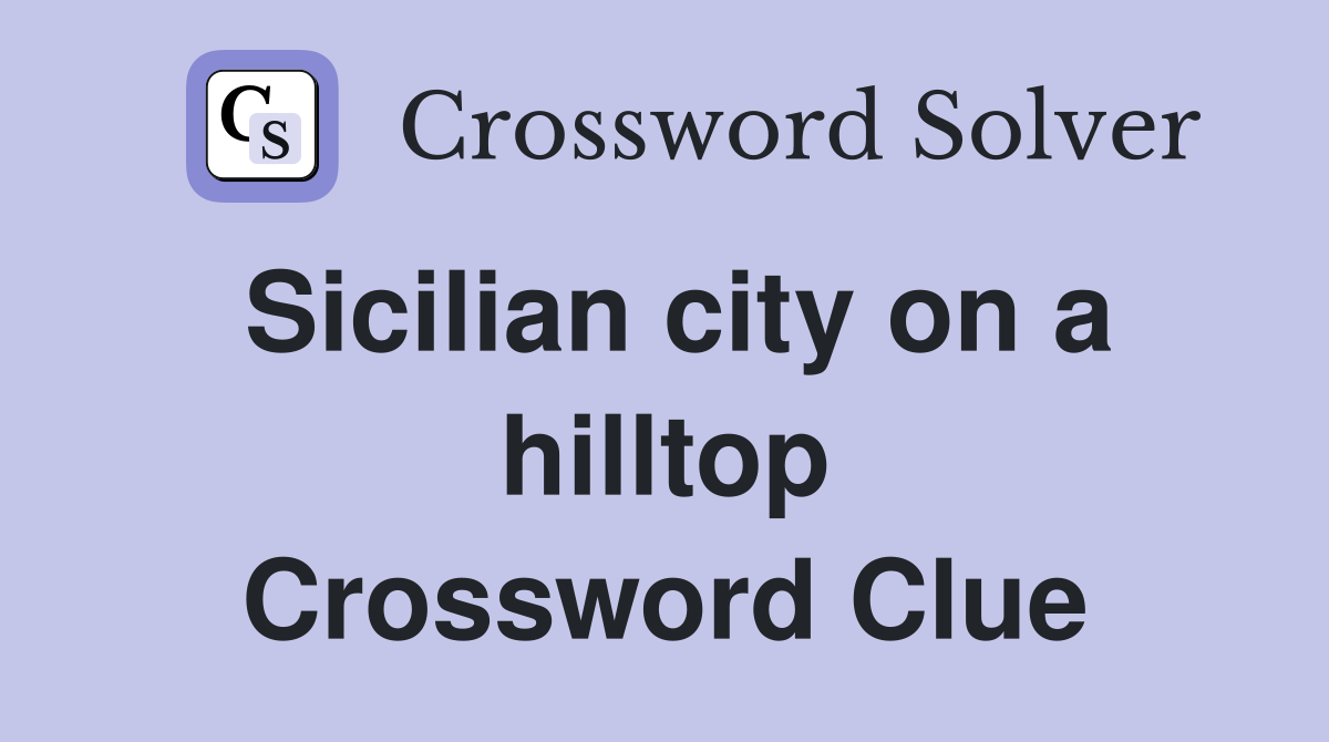Sicilian city on a hilltop Crossword Clue Answers Crossword Solver