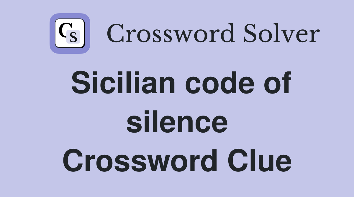Sicilian code of silence Crossword Clue