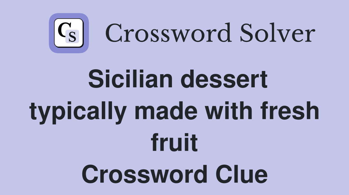 Sicilian dessert typically made with fresh fruit Crossword Clue