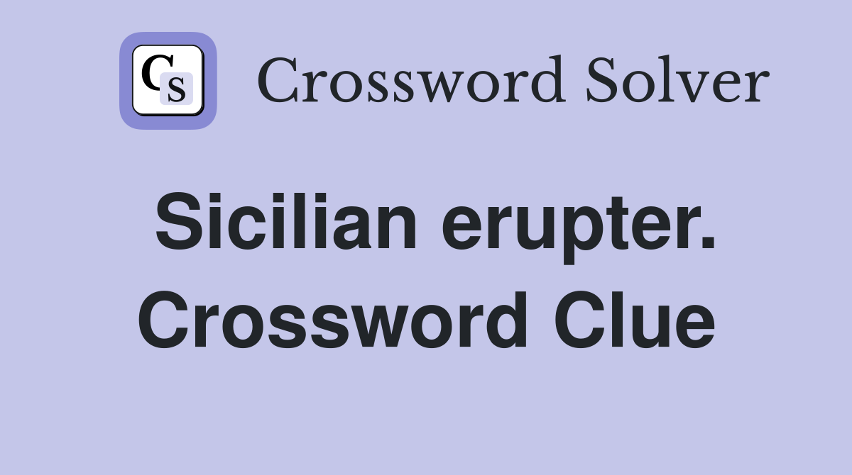 Sicilian erupter. Crossword Clue