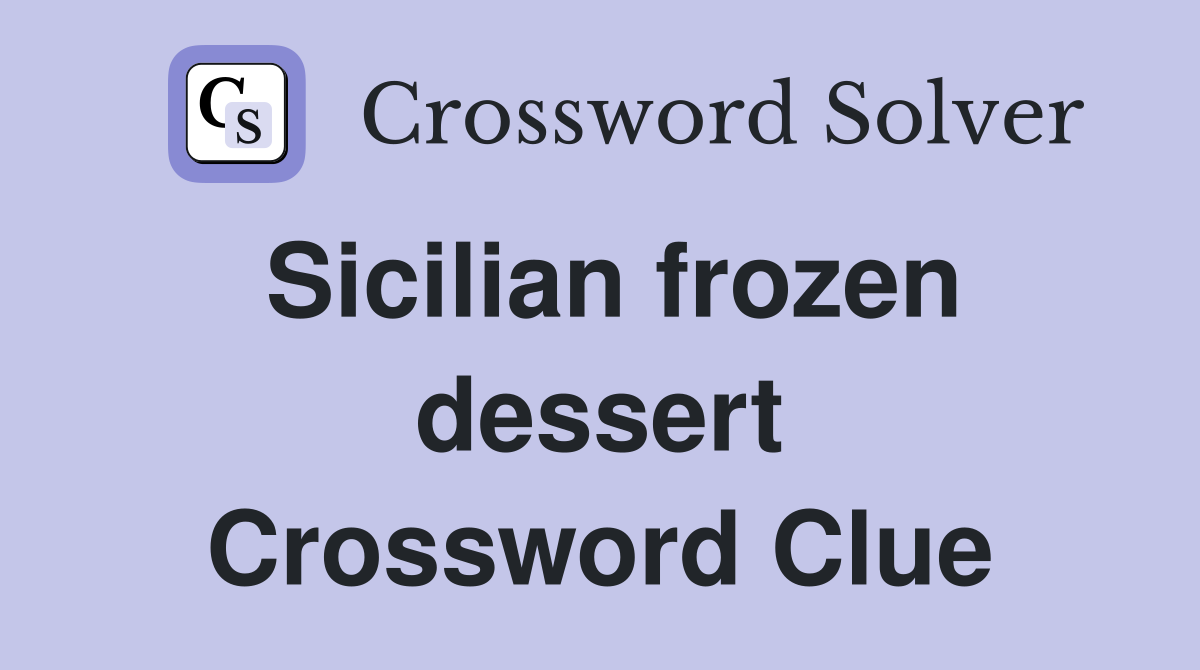 Sicilian frozen dessert Crossword Clue