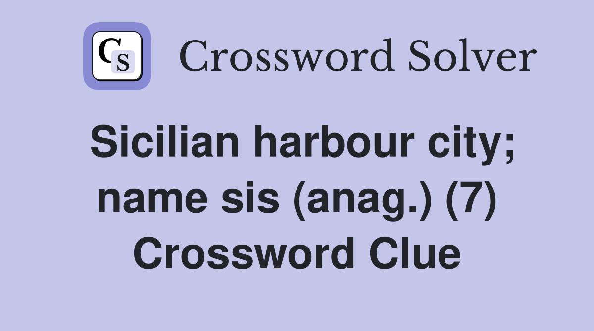 Sicilian harbour city; name sis (anag.) (7) Crossword Clue