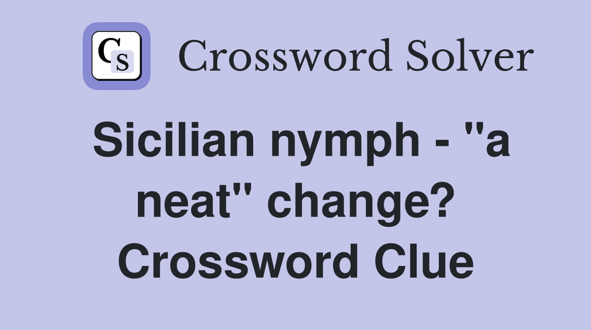 Sicilian nymph - "a neat" change? Crossword Clue