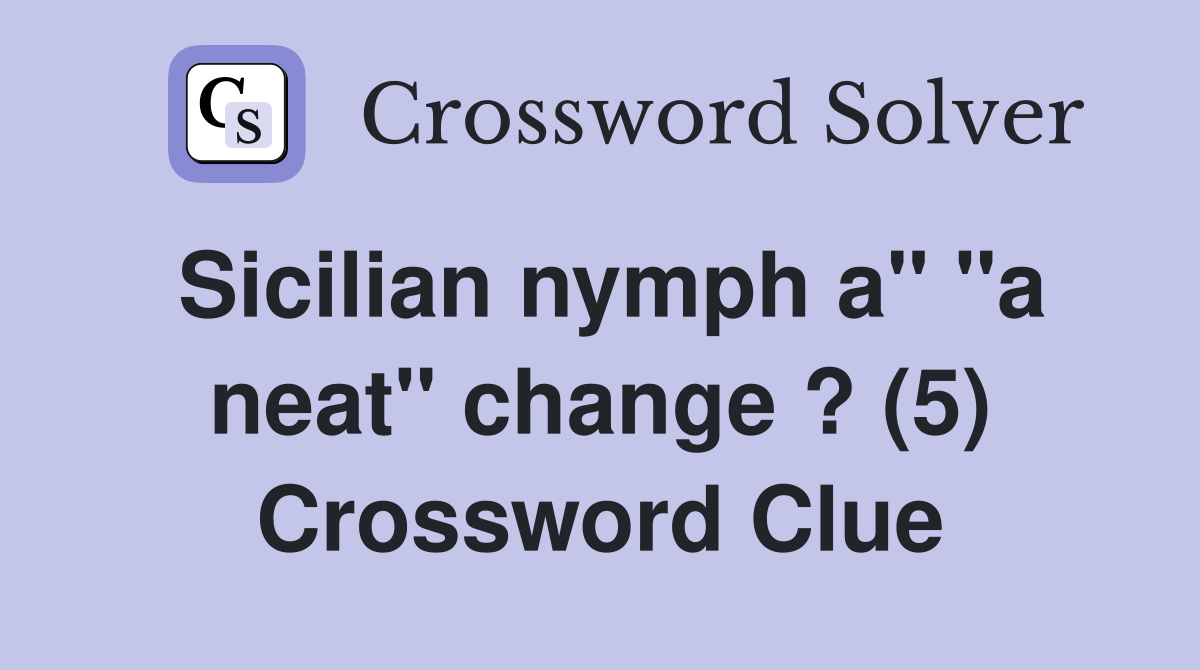 Sicilian nymph a" "a neat" change ? (5) Crossword Clue
