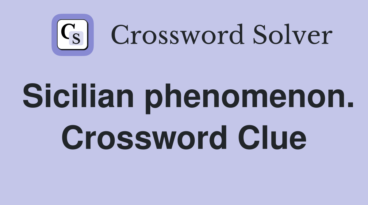 Sicilian phenomenon. Crossword Clue
