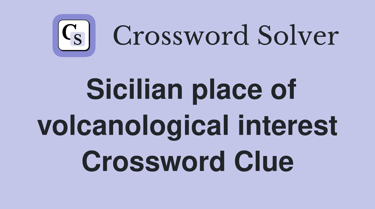 Sicilian place of volcanological interest Crossword Clue