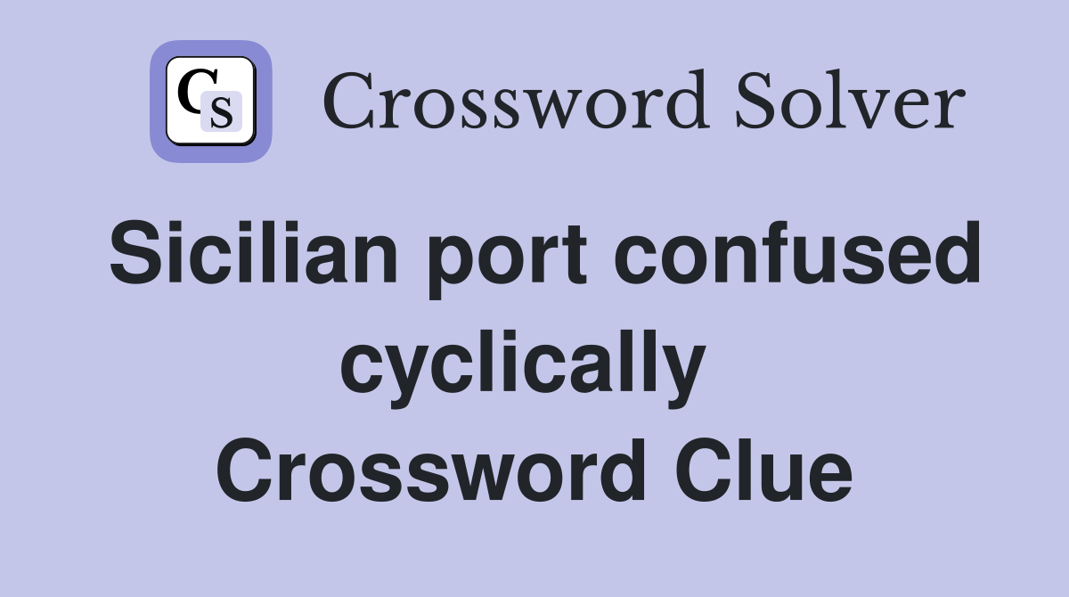 Sicilian port confused cyclically  Crossword Clue