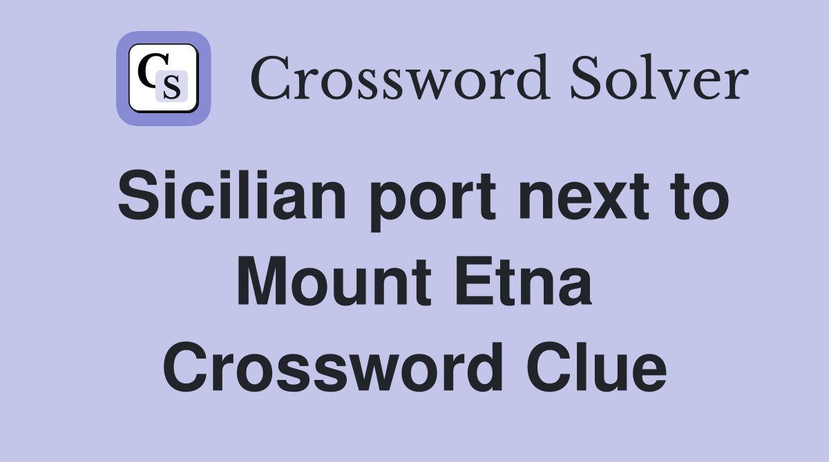 Sicilian port next to Mount Etna Crossword Clue
