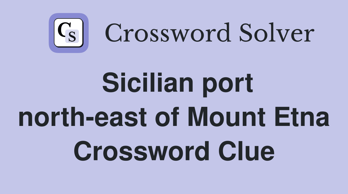 Sicilian port north-east of Mount Etna Crossword Clue