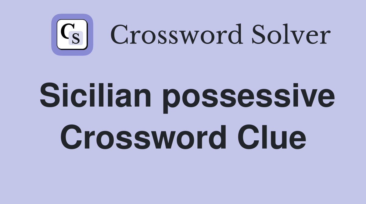 Sicilian possessive Crossword Clue
