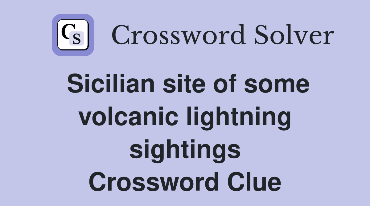 Sicilian site of some volcanic lightning sightings Crossword Clue