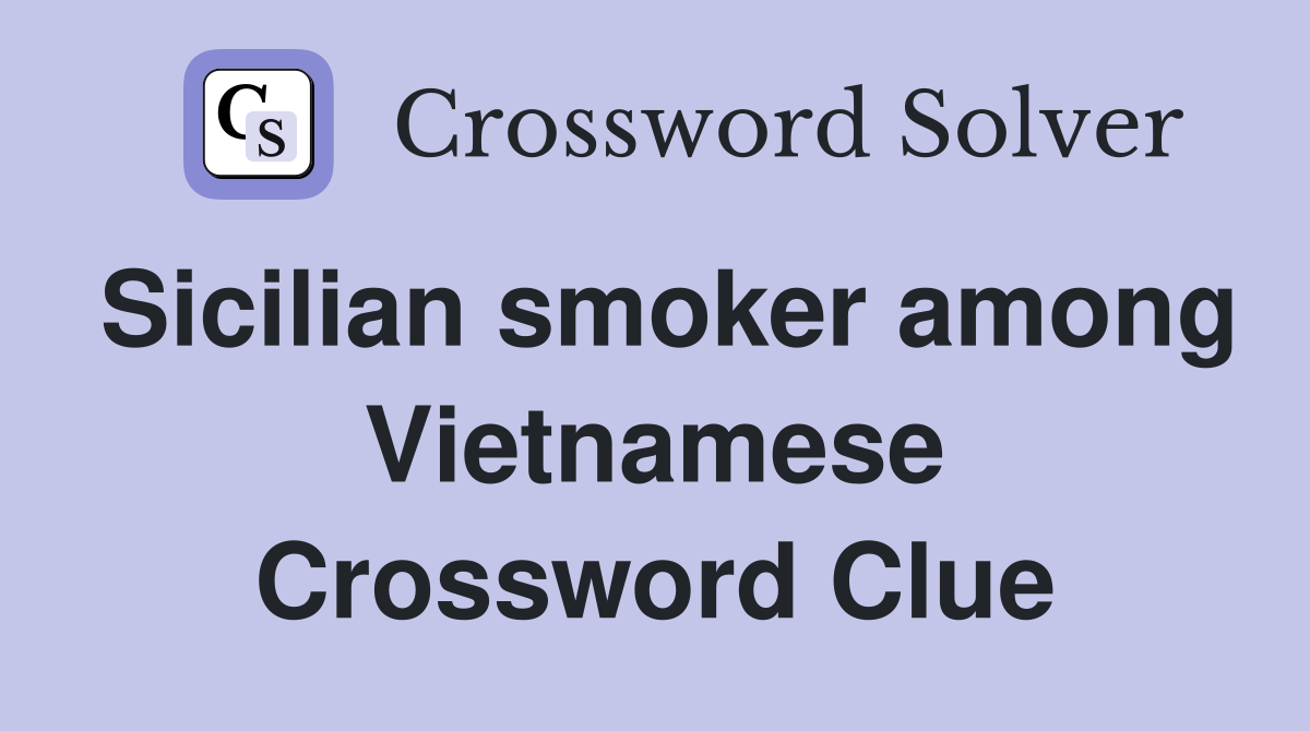 Sicilian smoker among Vietnamese Crossword Clue