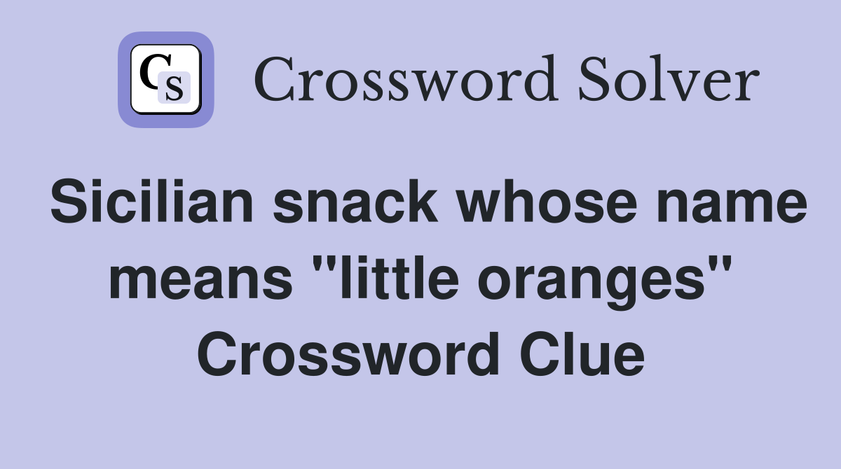 Sicilian snack whose name means "little oranges" Crossword Clue