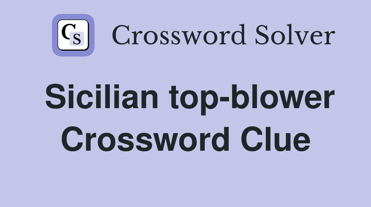Sicilian top-blower Crossword Clue