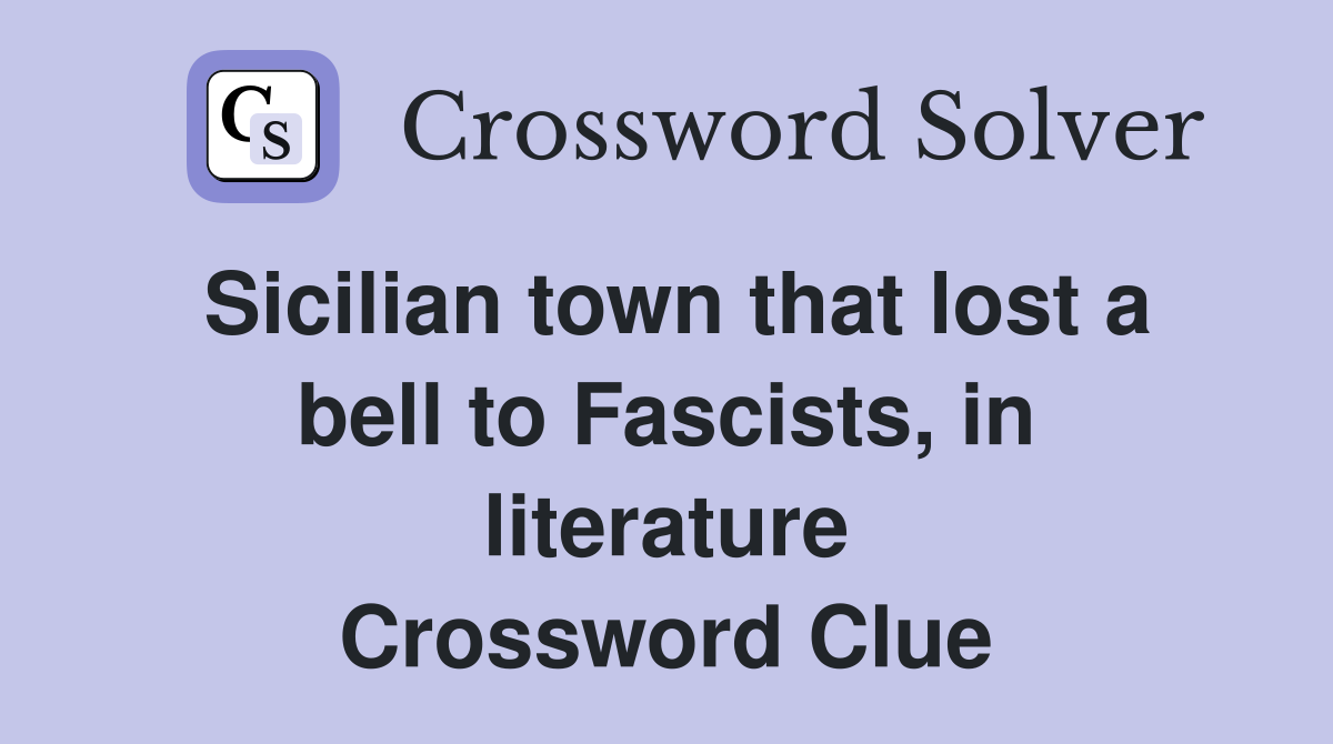 Sicilian town that lost a bell to Fascists, in literature Crossword Clue