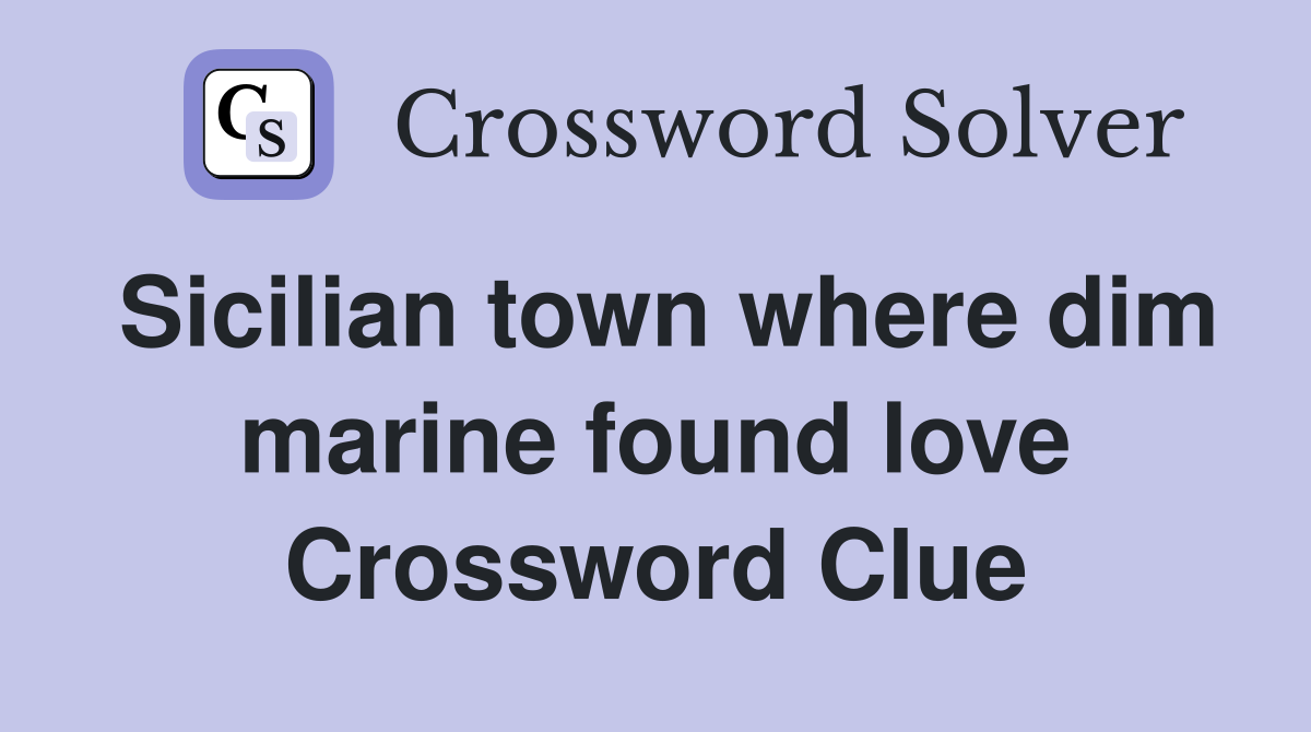 Sicilian town where dim marine found love Crossword Clue