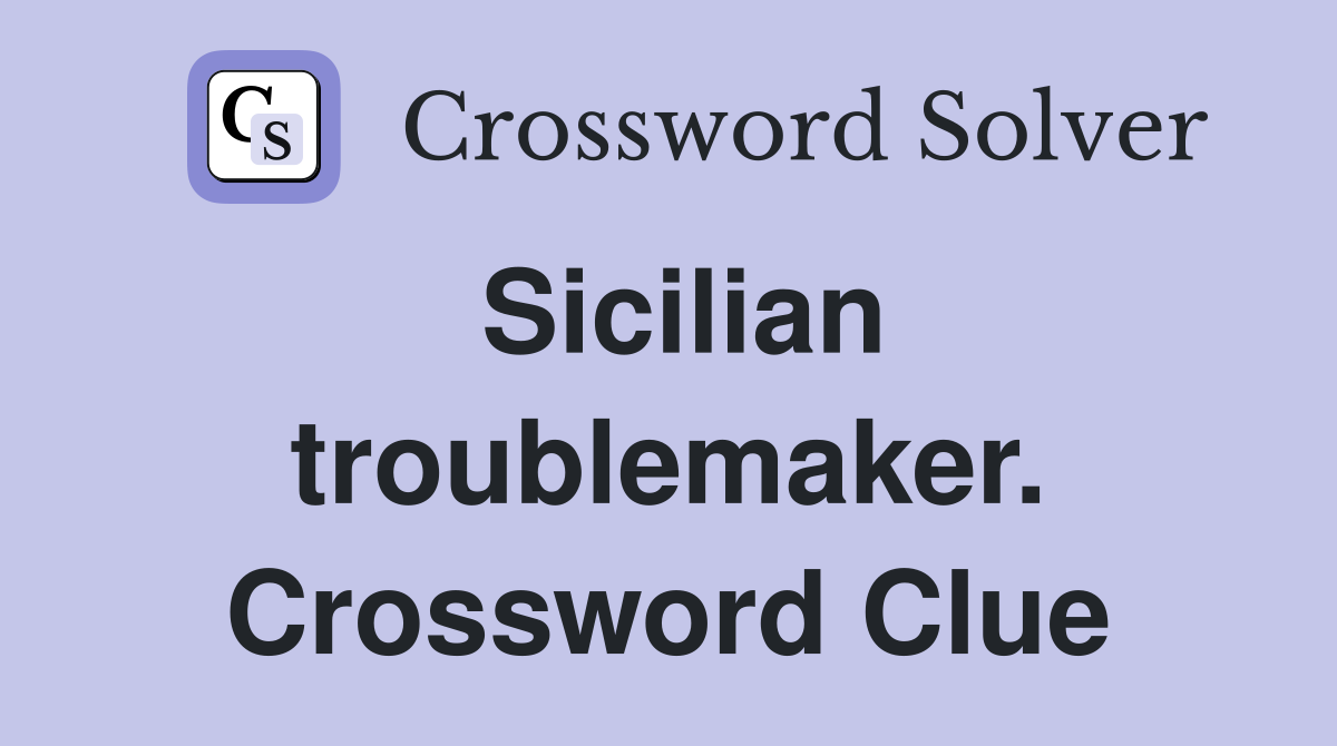 Sicilian troublemaker. Crossword Clue