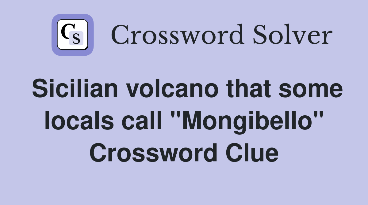 Sicilian volcano that some locals call "Mongibello" Crossword Clue
