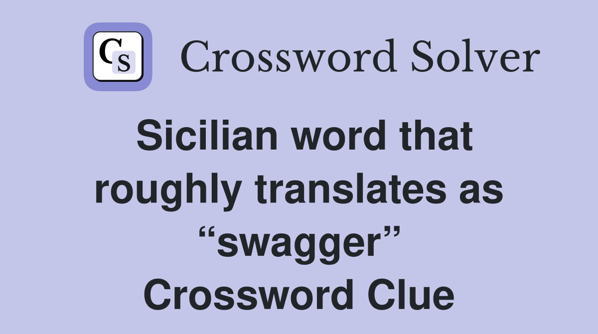Sicilian word that roughly translates as “swagger” Crossword Clue