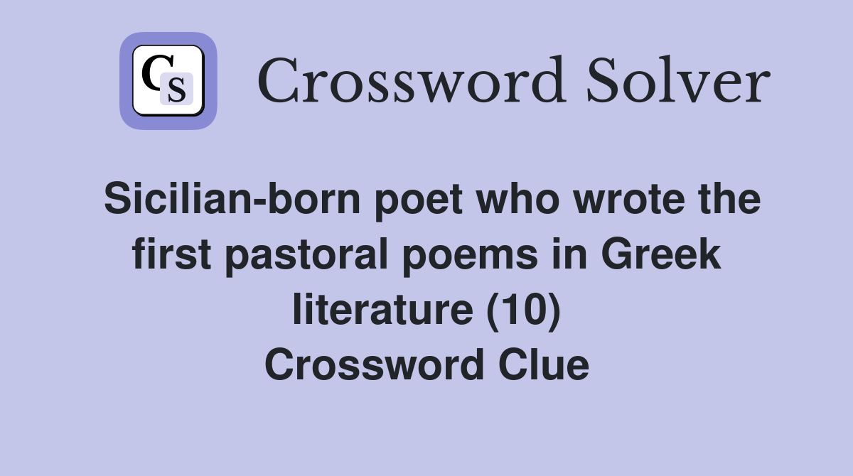 Sicilian-born poet who wrote the first pastoral poems in Greek literature (10) Crossword Clue