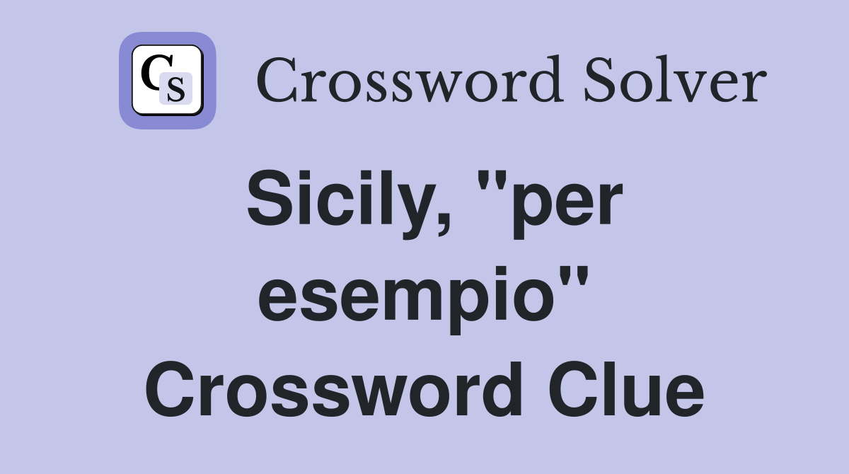 Sicily, "per esempio" Crossword Clue