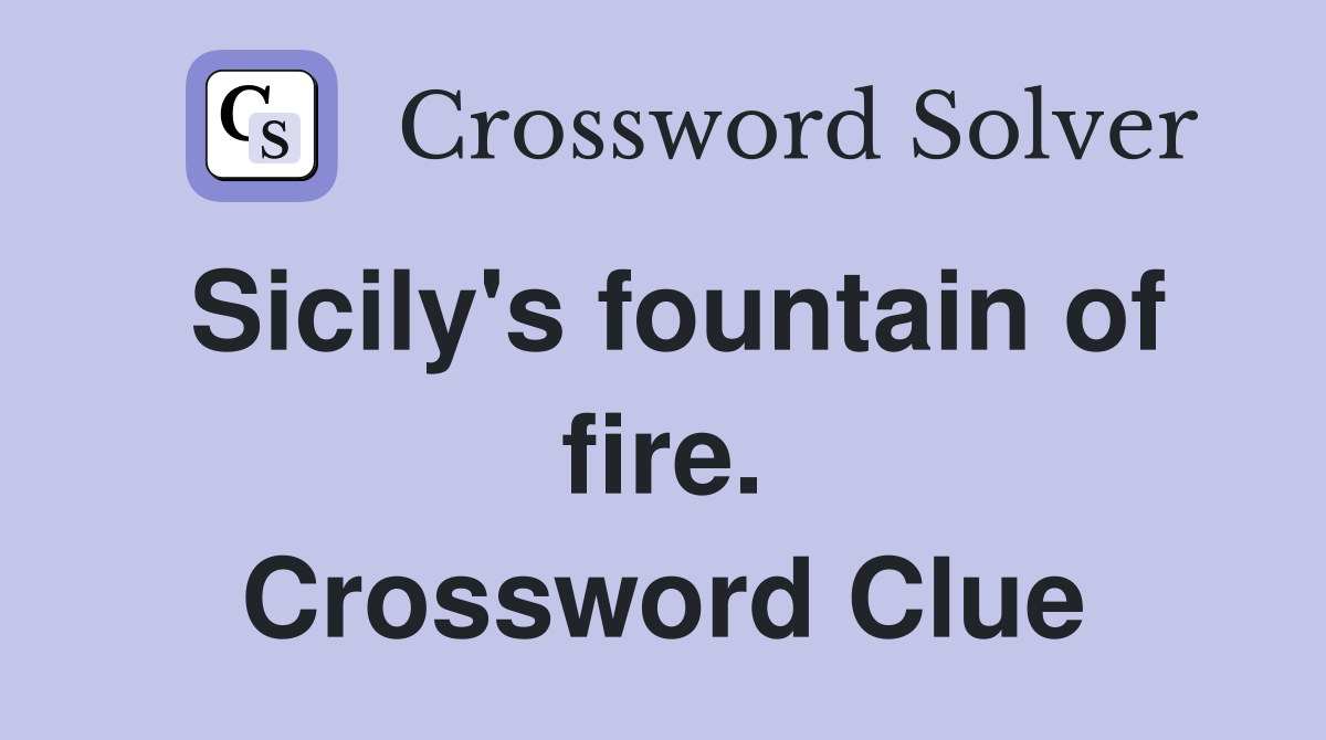 Sicily's fountain of fire. Crossword Clue