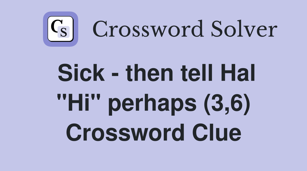 Sick - then tell Hal "Hi" perhaps (3,6) Crossword Clue