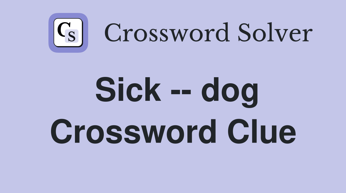 Sick -- dog Crossword Clue