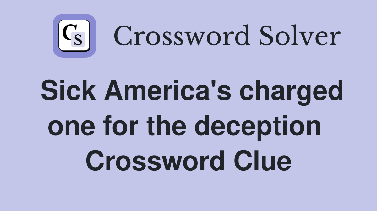 Sick America's charged one for the deception  Crossword Clue