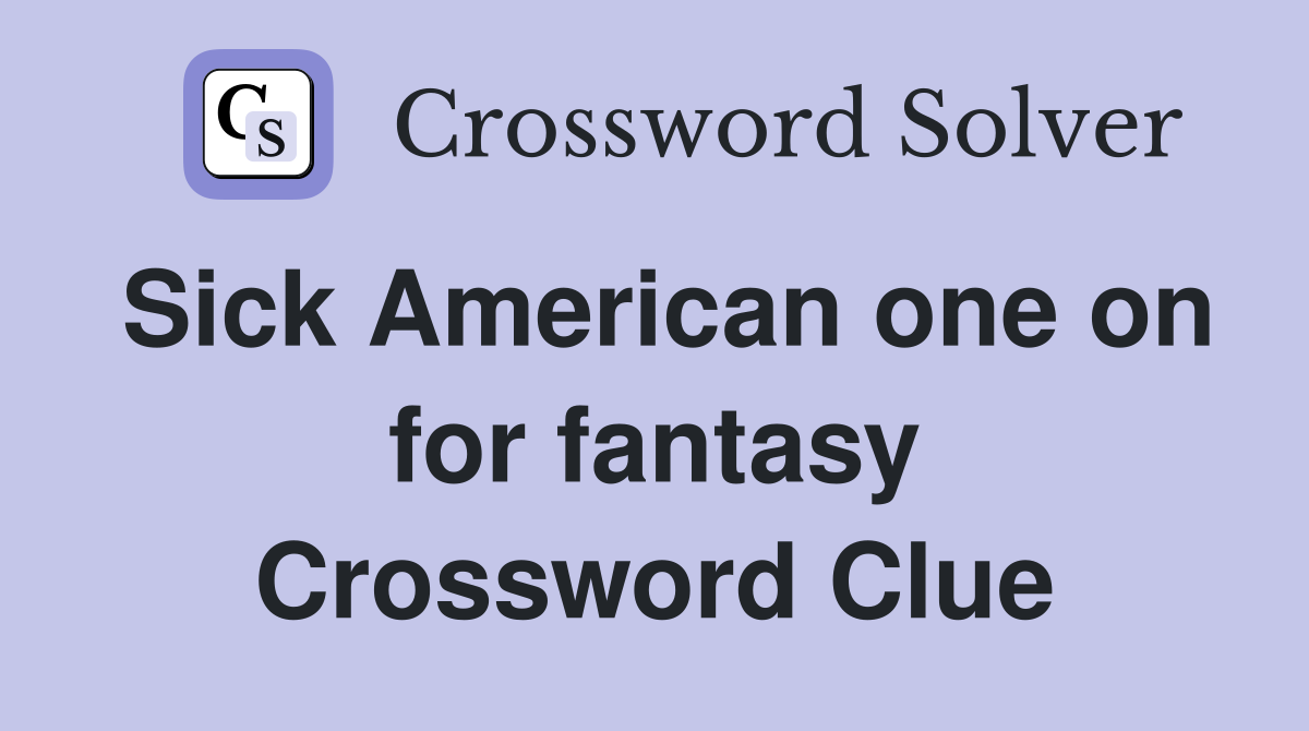 Sick American one on for fantasy Crossword Clue