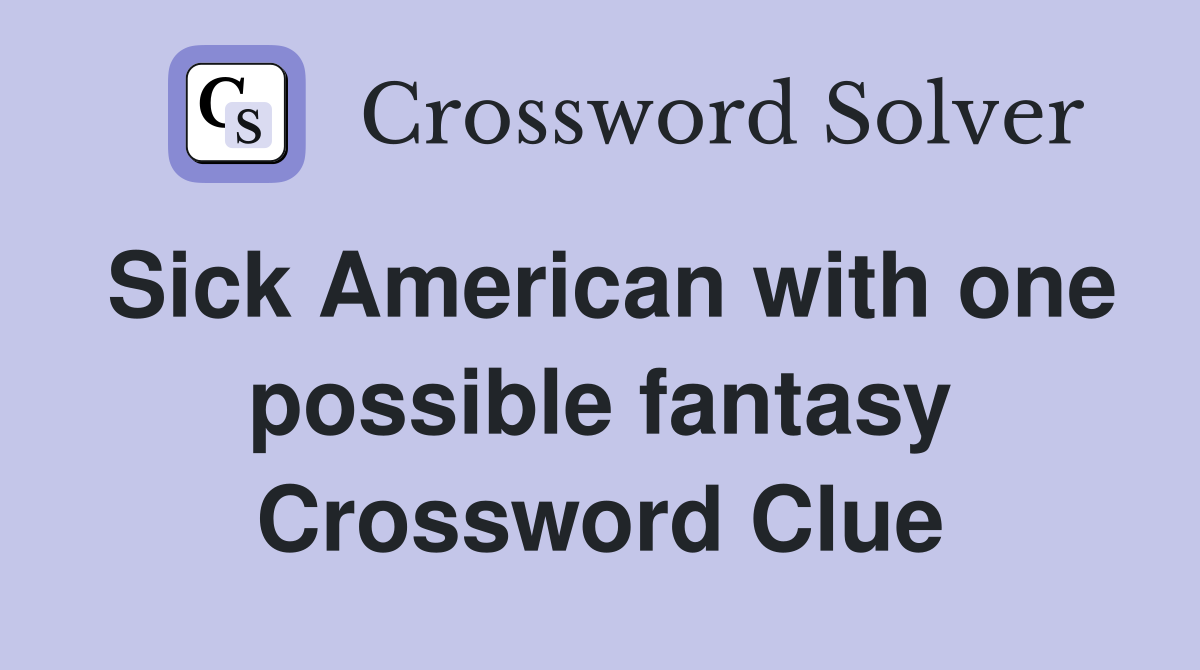 Sick American with one possible fantasy Crossword Clue