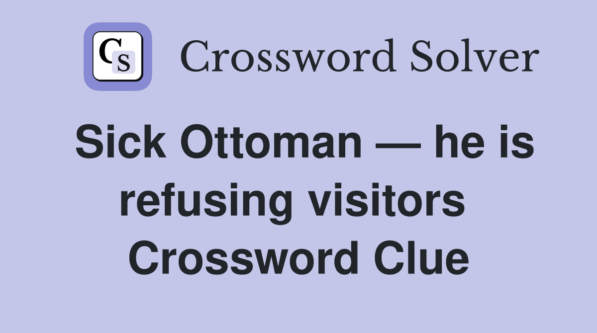 Sick Ottoman — he is refusing visitors  Crossword Clue