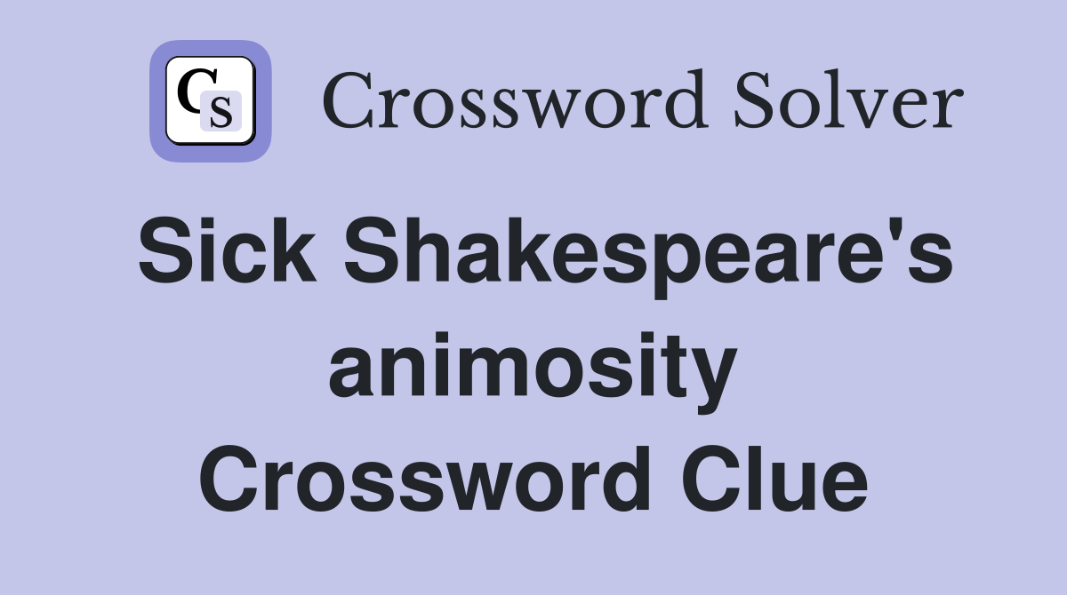 Sick Shakespeare's animosity Crossword Clue