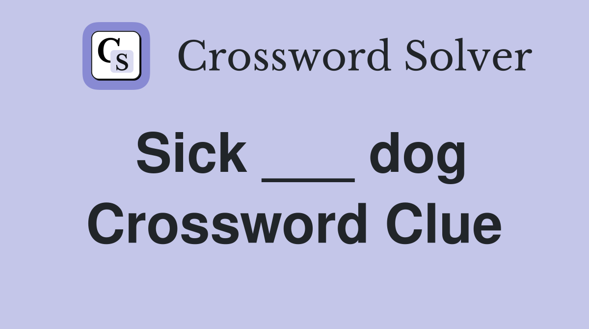 Sick ___ dog Crossword Clue
