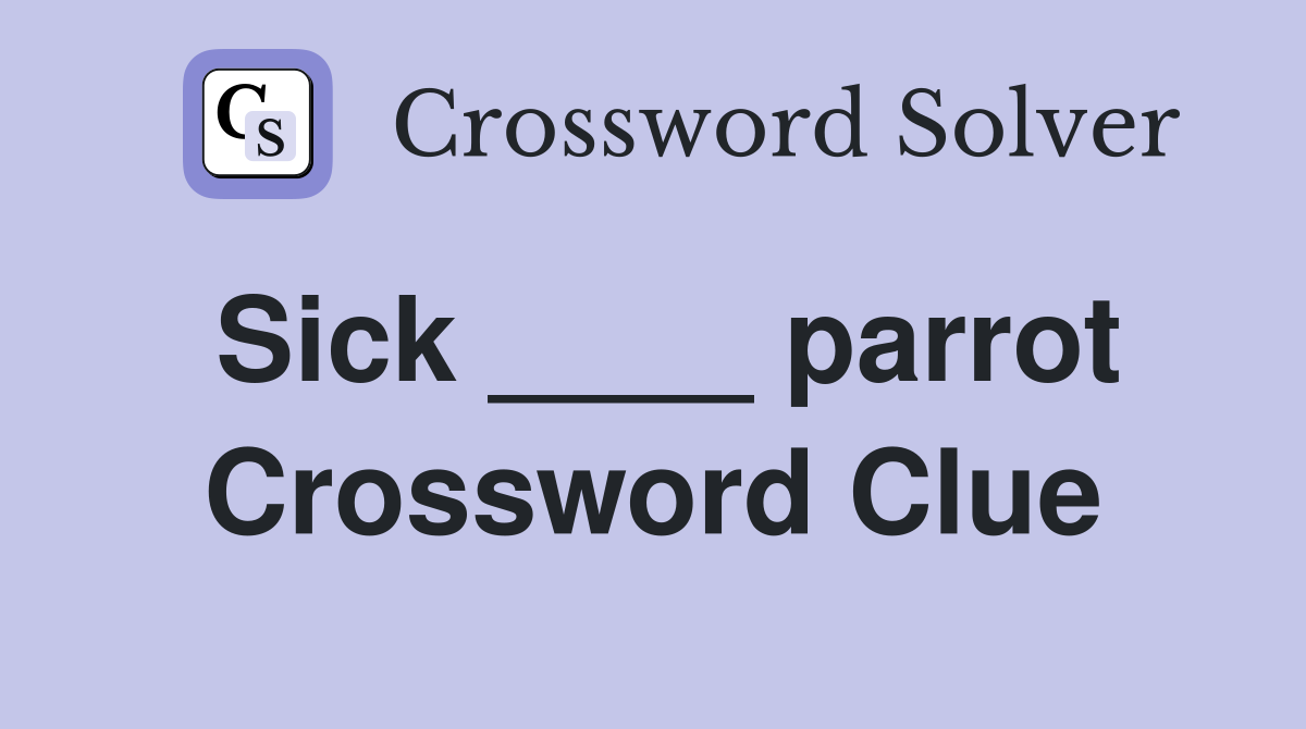 Sick ____ parrot Crossword Clue