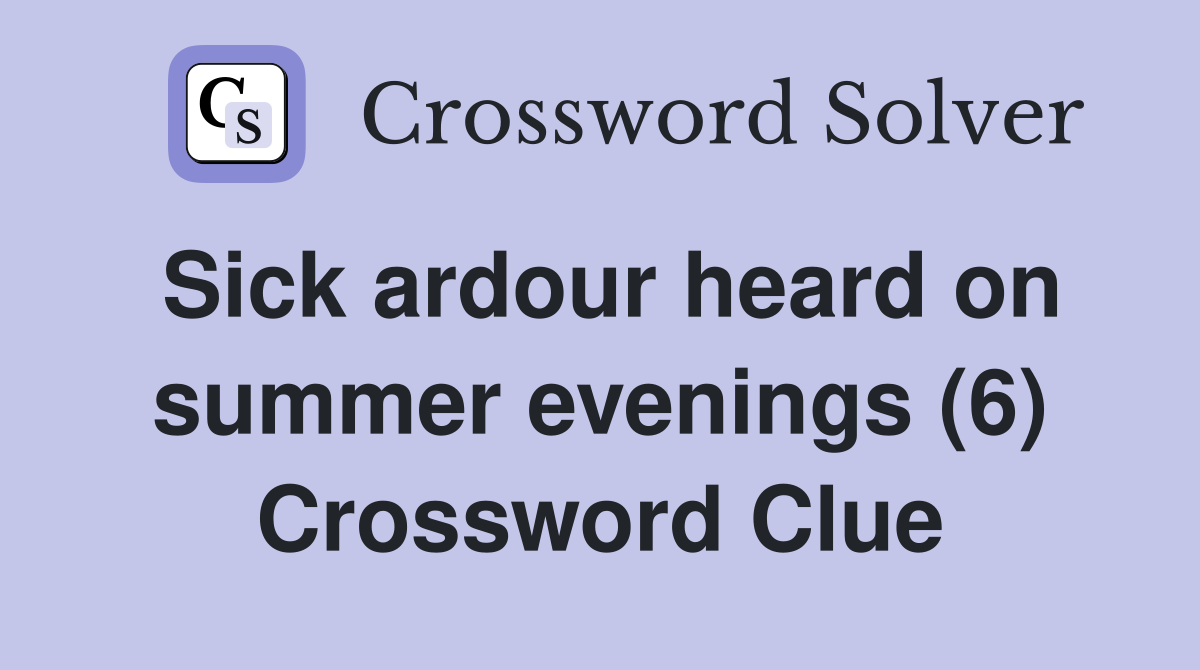 Sick ardour heard on summer evenings (6) Crossword Clue