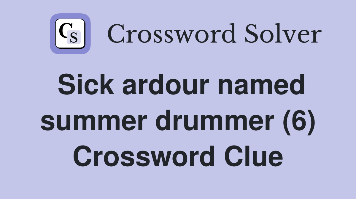Sick ardour named summer drummer (6) Crossword Clue