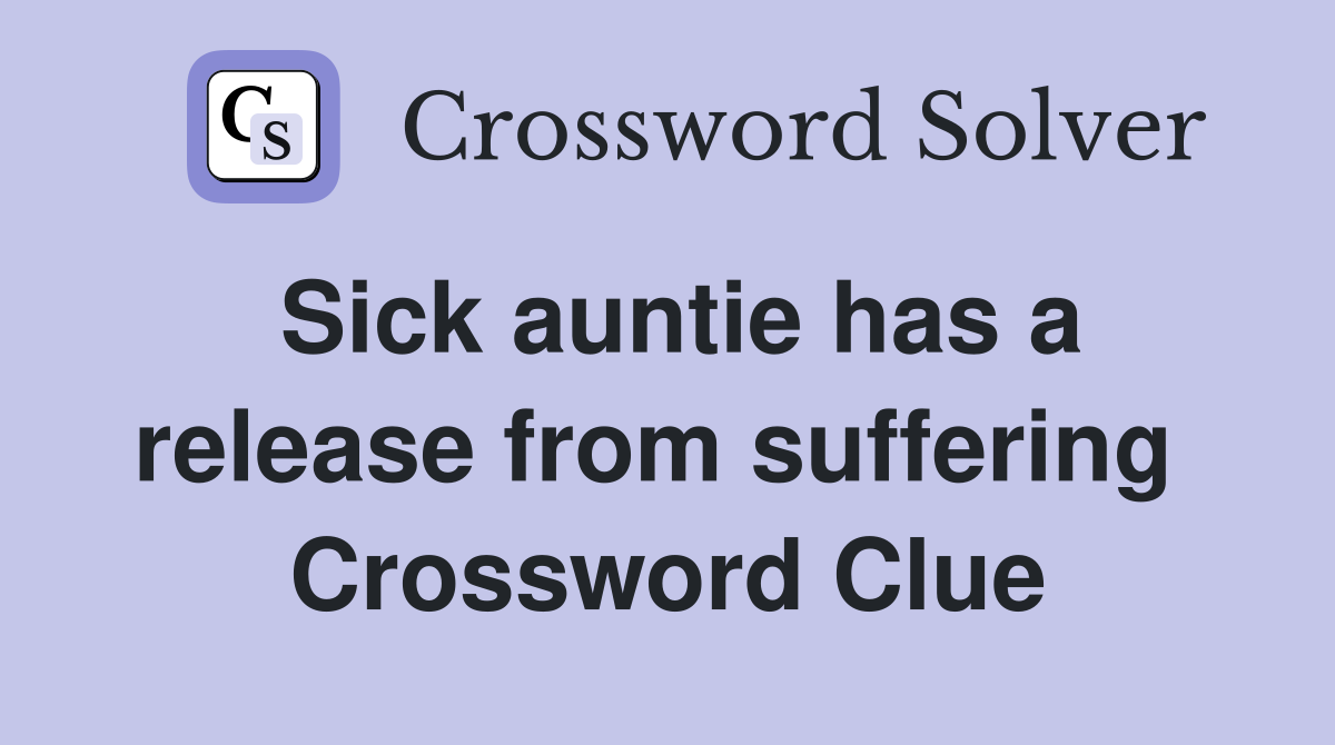 Sick auntie has a release from suffering  Crossword Clue