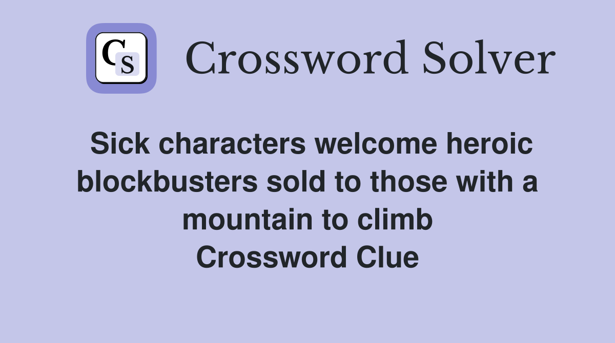 Sick characters welcome heroic blockbusters sold to those with a mountain to climb Crossword Clue