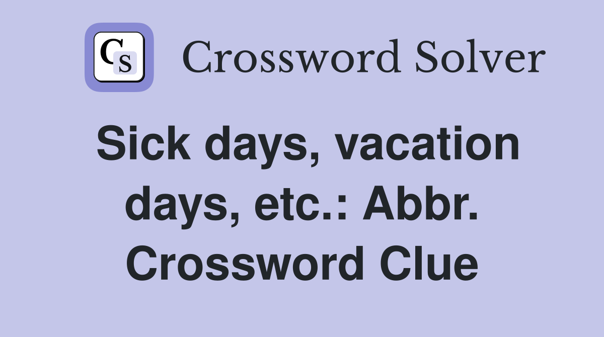 Sick days, vacation days, etc.: Abbr. Crossword Clue