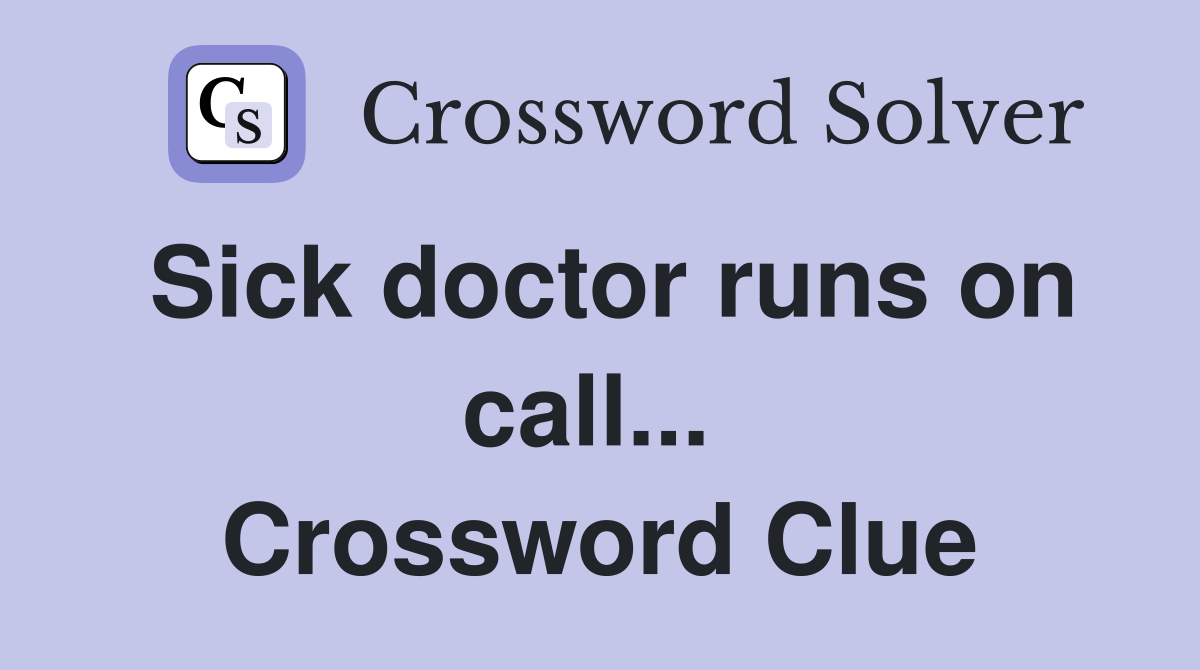 Sick doctor runs on call...  Crossword Clue