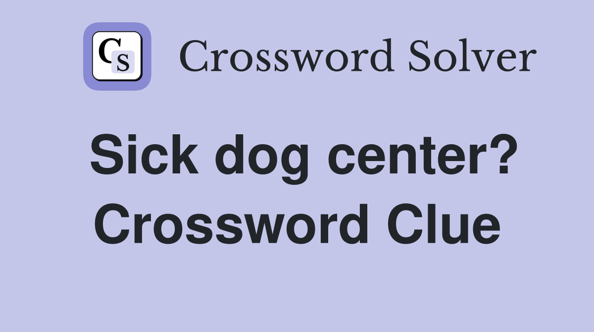 Sick dog center? Crossword Clue