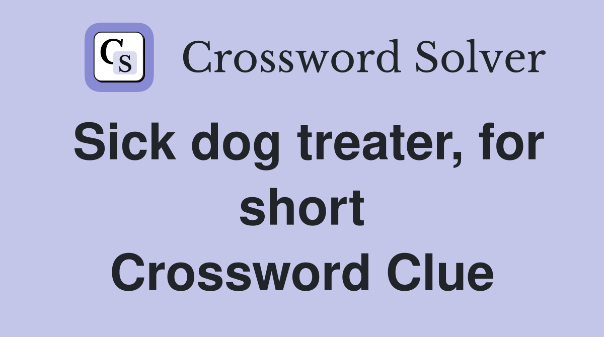 Sick dog treater, for short Crossword Clue