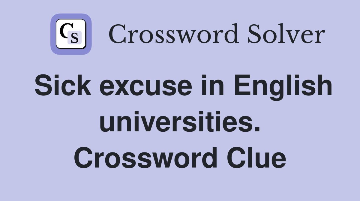 Sick excuse in English universities. Crossword Clue