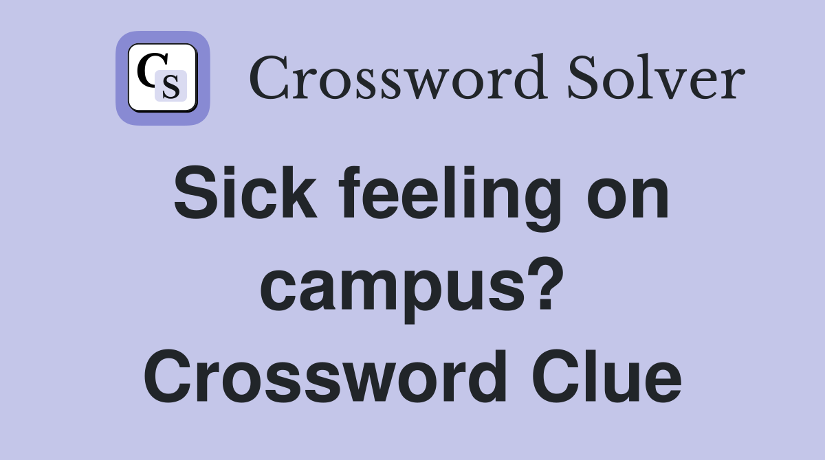 Sick feeling on campus? Crossword Clue