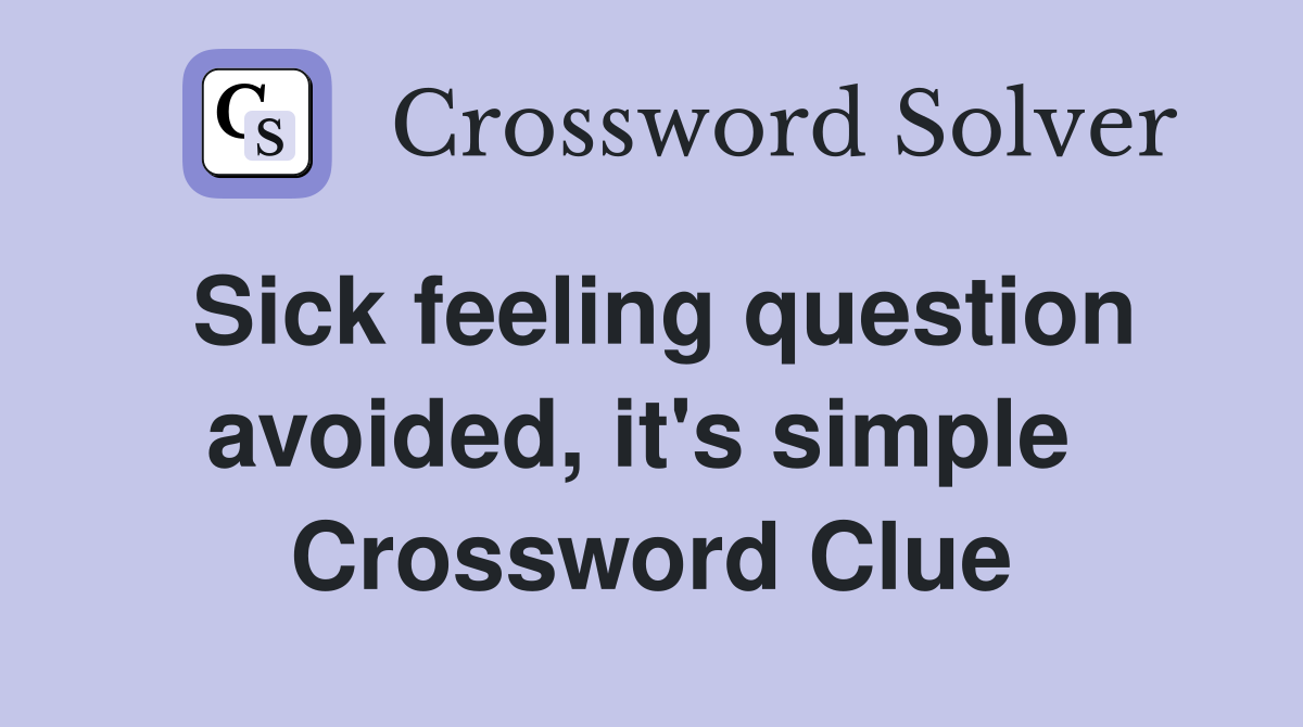 Sick feeling question avoided, it's simple  Crossword Clue