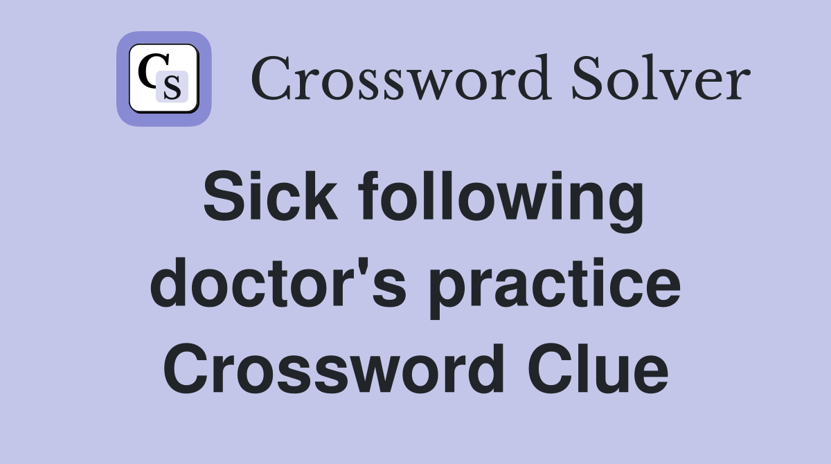 Sick following doctor's practice Crossword Clue