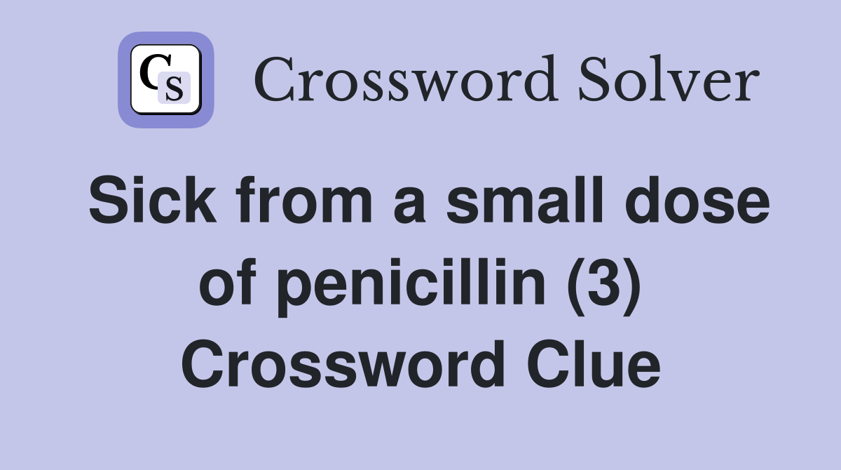 Sick from a small dose of penicillin (3) Crossword Clue