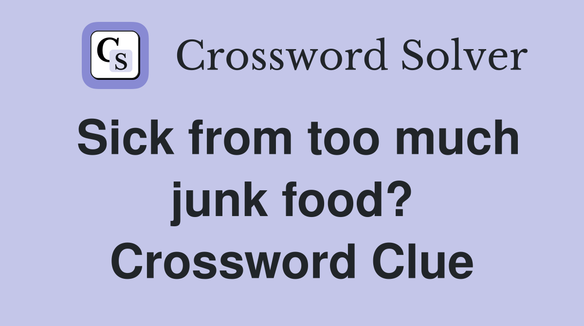 Sick from too much junk food? Crossword Clue