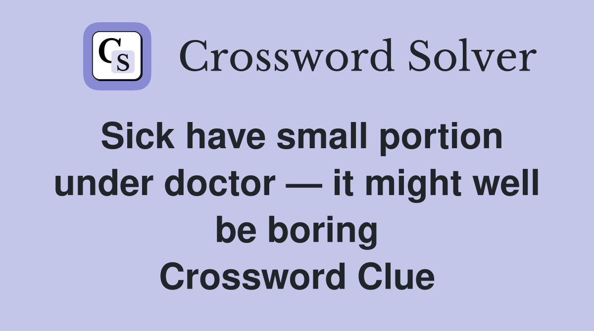 Sick have small portion under doctor — it might well be boring Crossword Clue